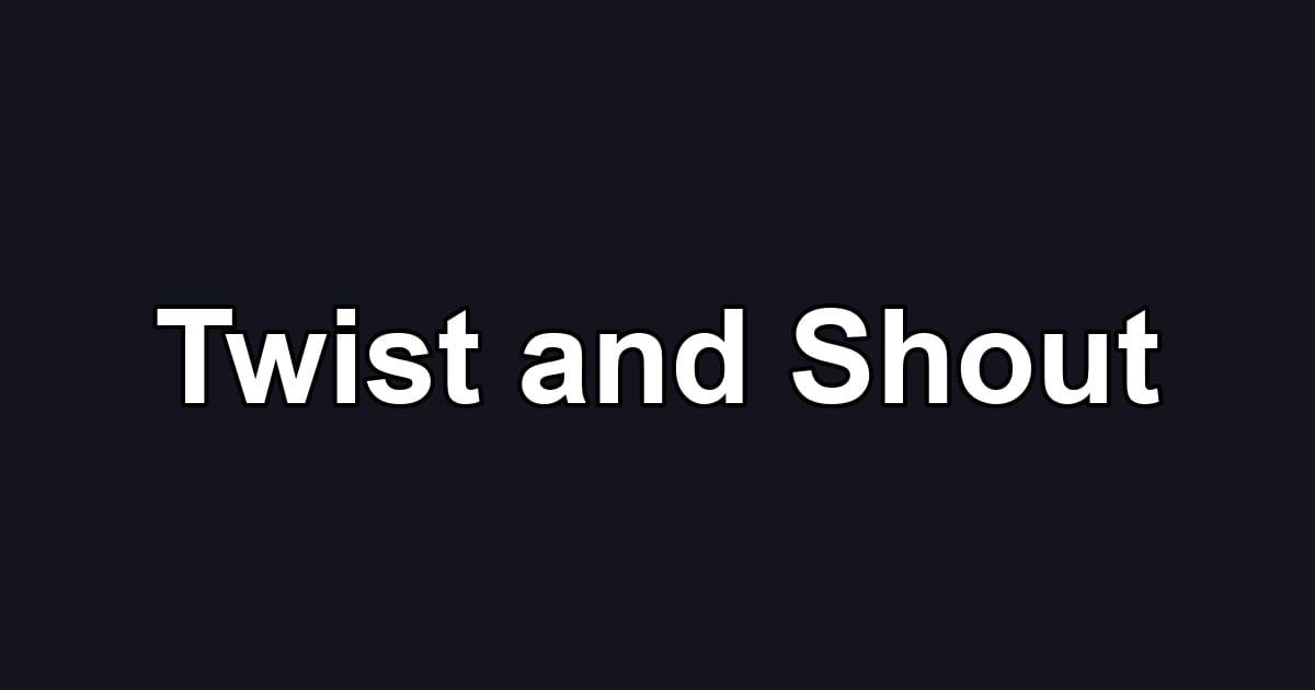 Twist and Shout
