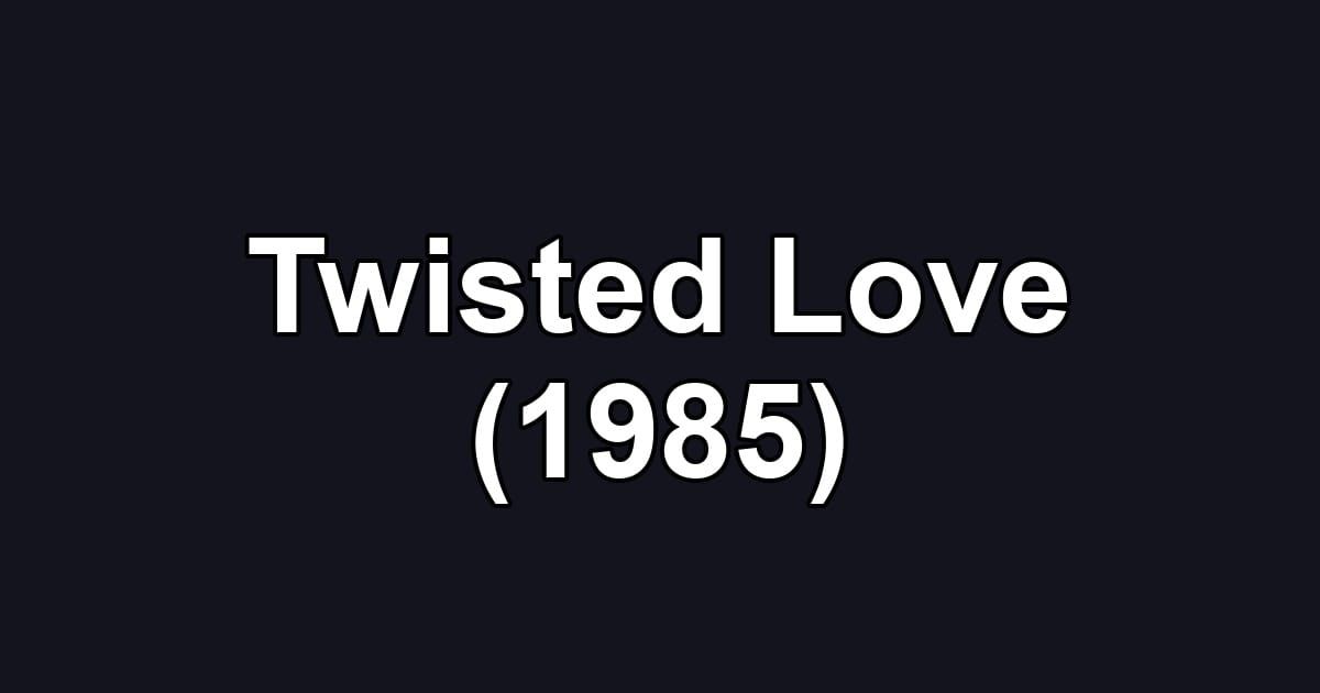 Twisted Love (1985)