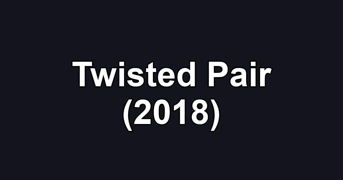 Twisted Pair (2018)