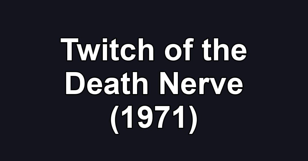 Twitch of the Death Nerve (1971)