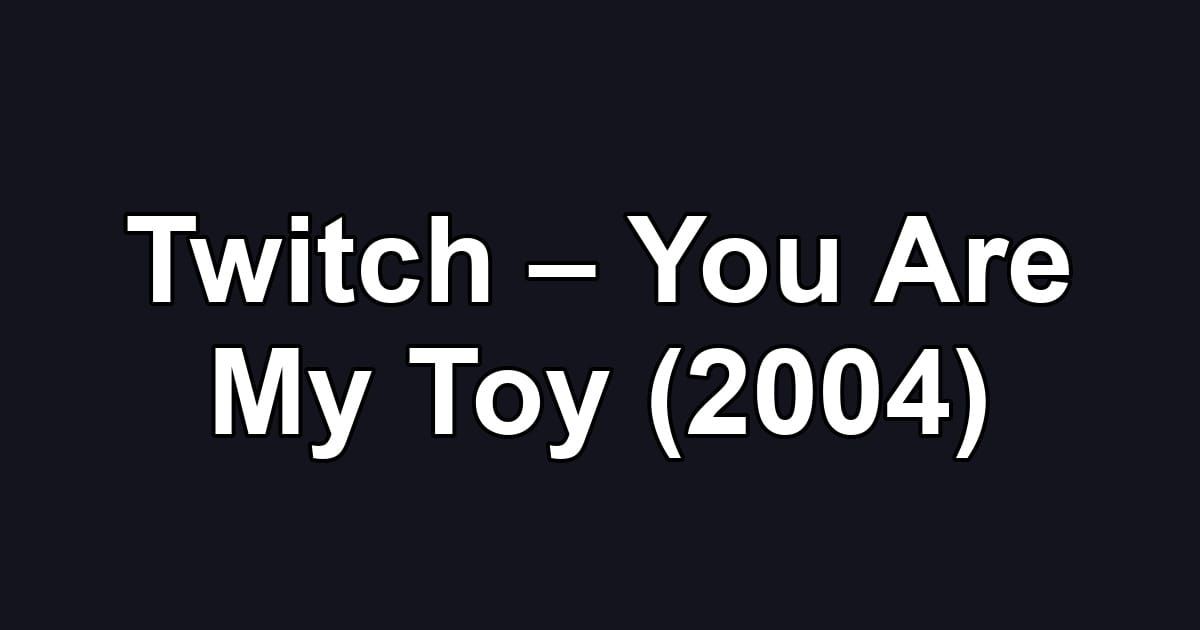 Twitch – You Are My Toy (2004)