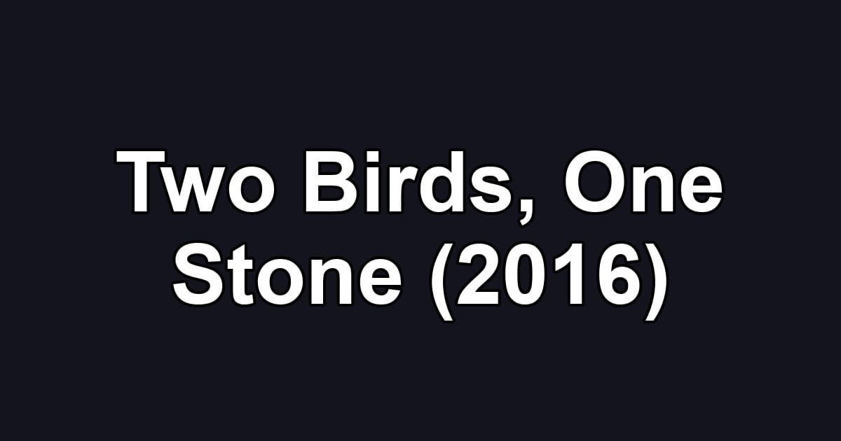 Two Birds, One Stone (2016)