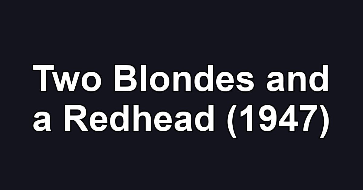Two Blondes and a Redhead (1947)