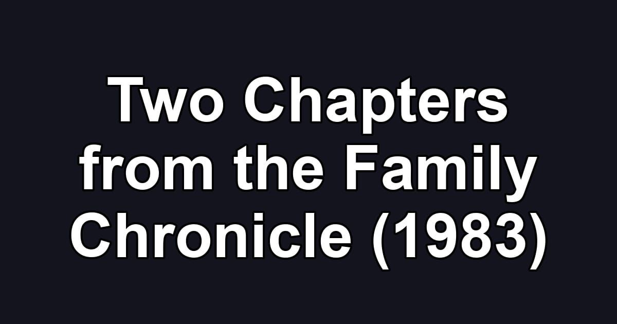 Two Chapters from the Family Chronicle (1983)
