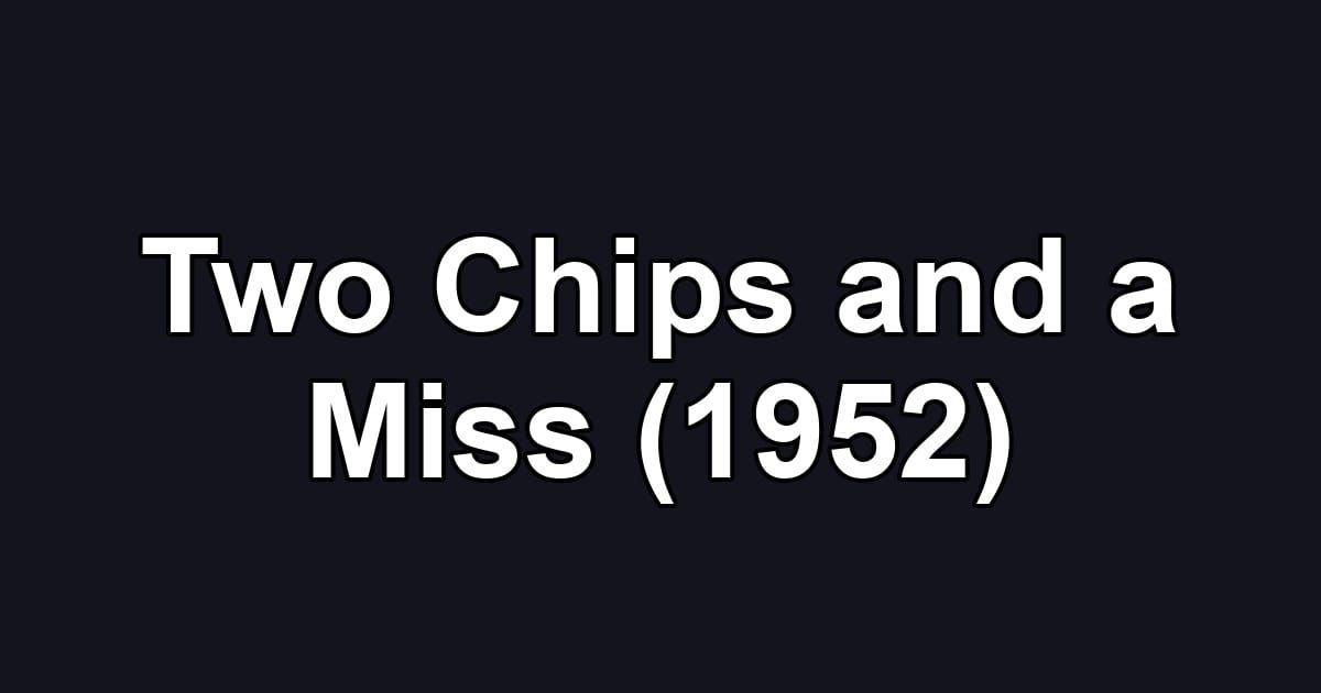 Two Chips and a Miss (1952)