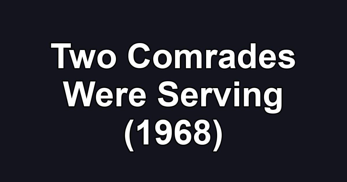 Two Comrades Were Serving (1968)