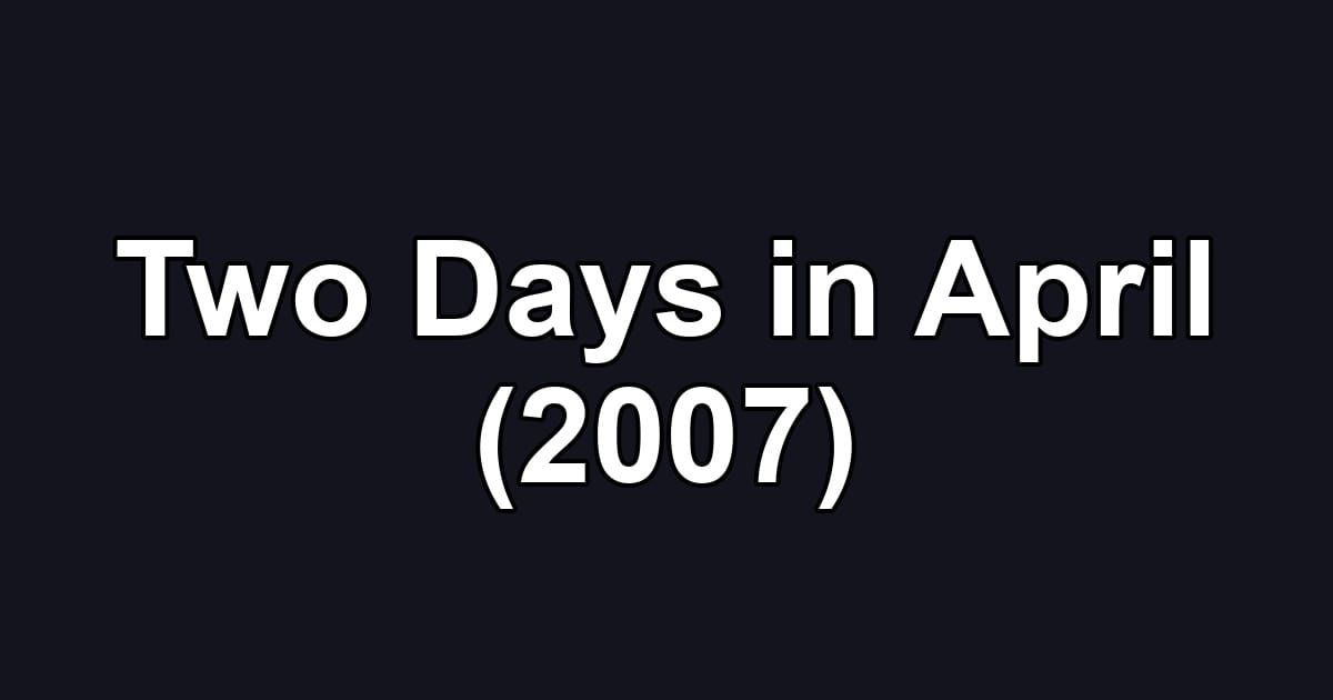Two Days in April (2007)
