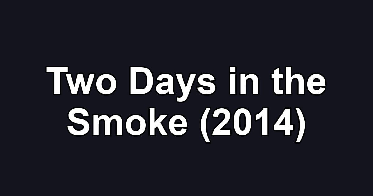 Two Days in the Smoke (2014)