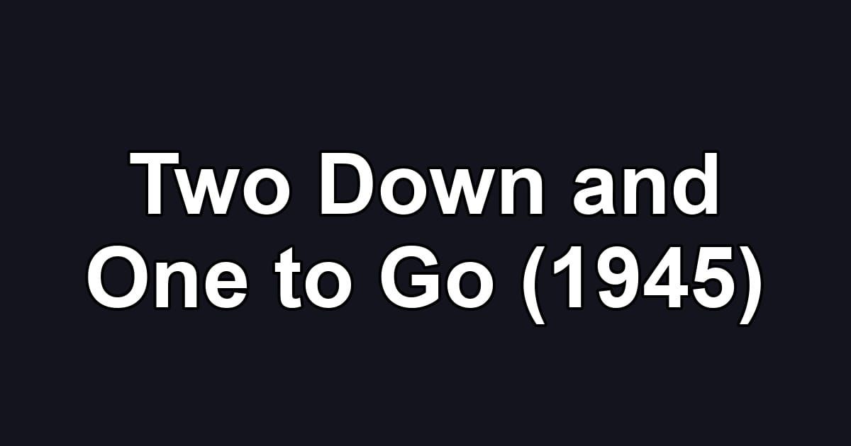 Two Down and One to Go (1945)