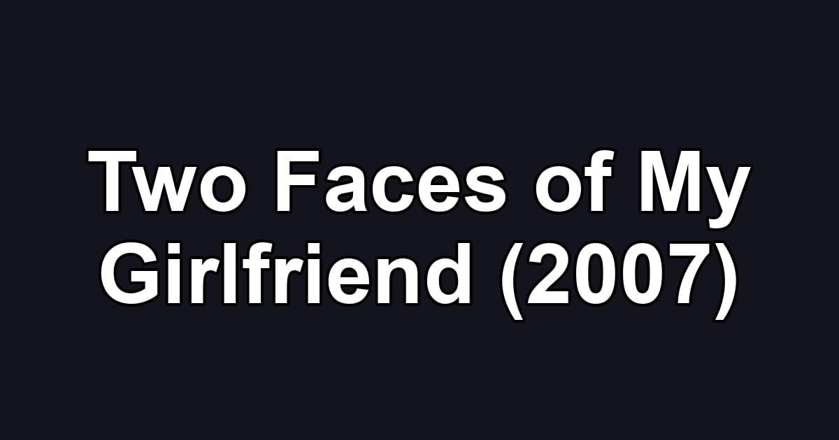 Two Faces of My Girlfriend (2007)