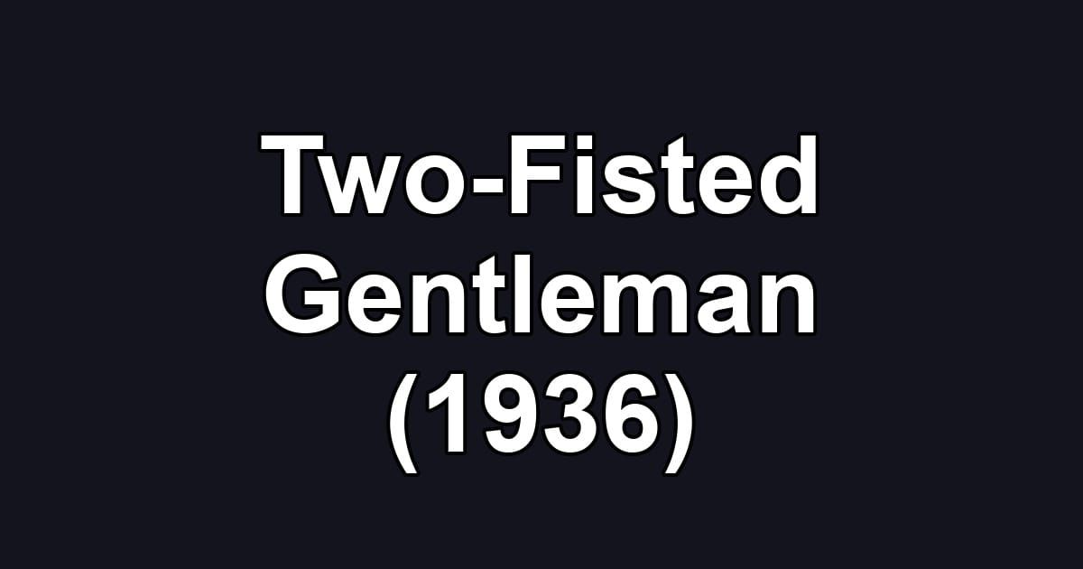 Two-Fisted Gentleman (1936)
