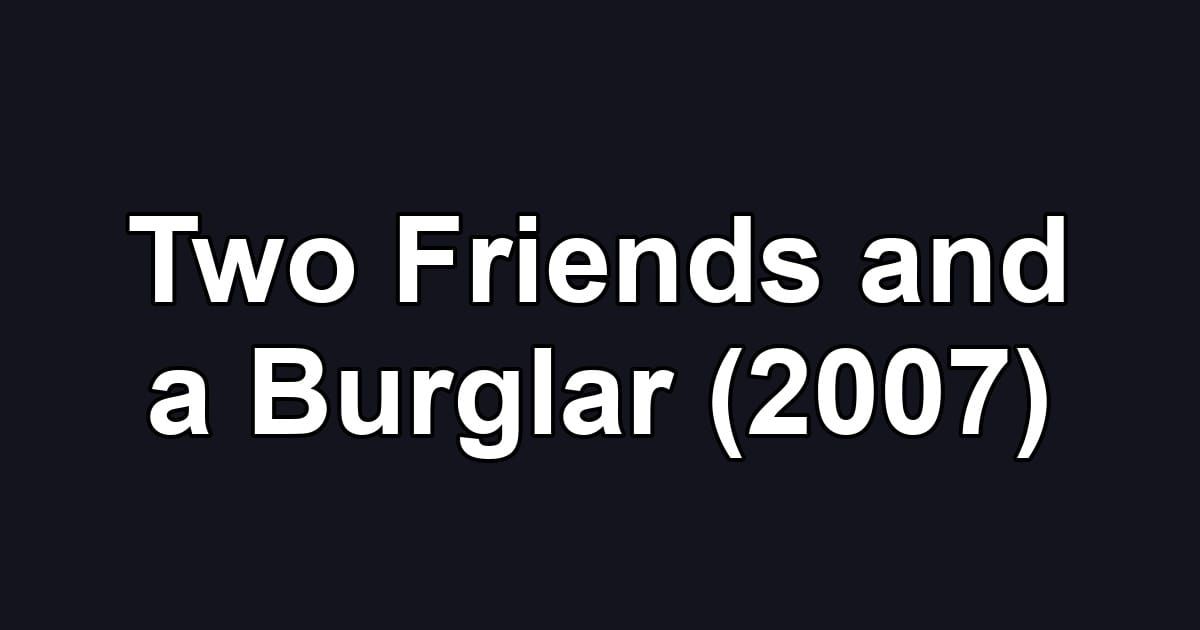 Two Friends and a Burglar (2007)