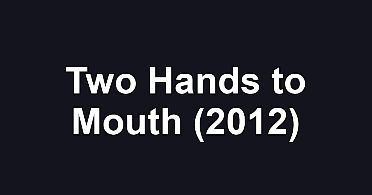 Two Hands to Mouth (2012)
