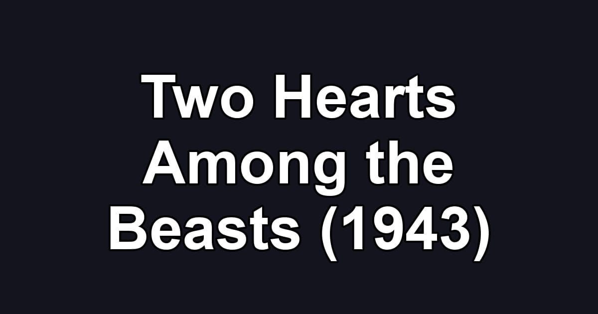Two Hearts Among the Beasts (1943)