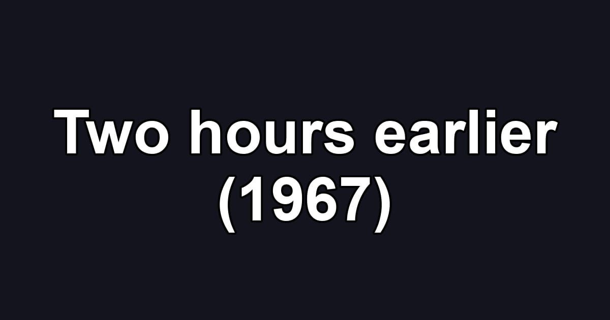 Two hours earlier (1967)