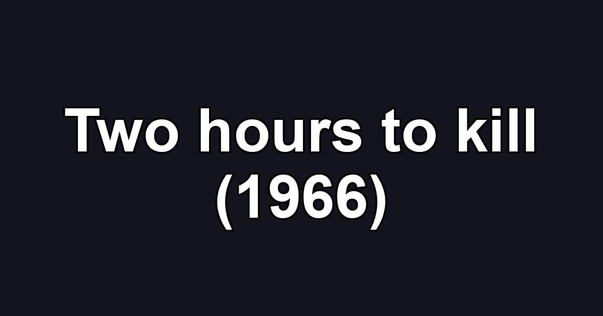 Two hours to kill (1966)