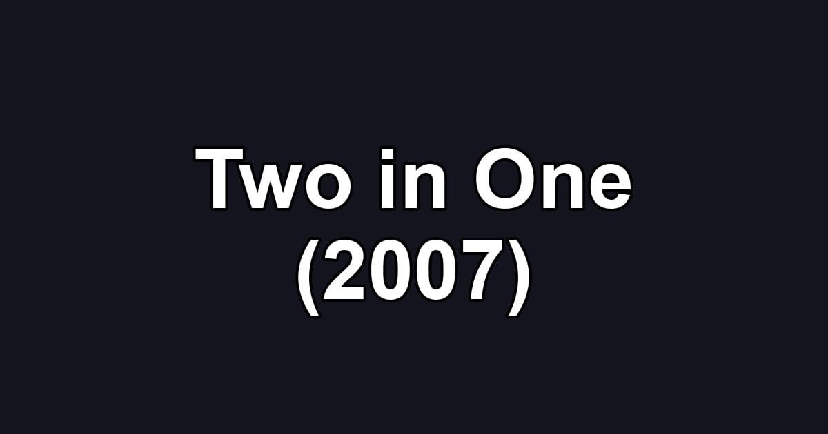Two in One (2007)
