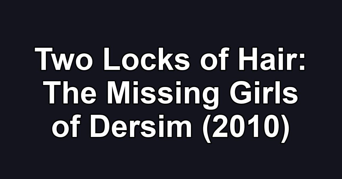 Two Locks of Hair: The Missing Girls of Dersim (2010)