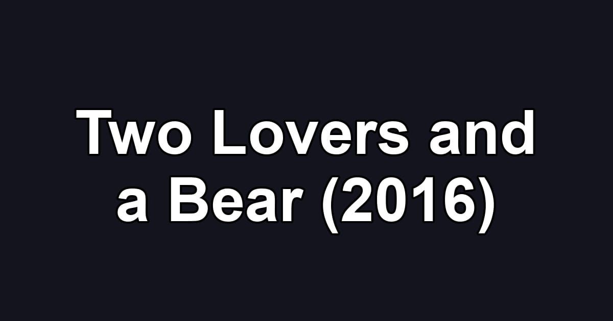 Two Lovers and a Bear (2016)