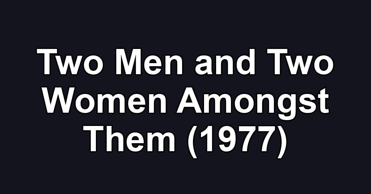 Two Men and Two Women Amongst Them (1977)