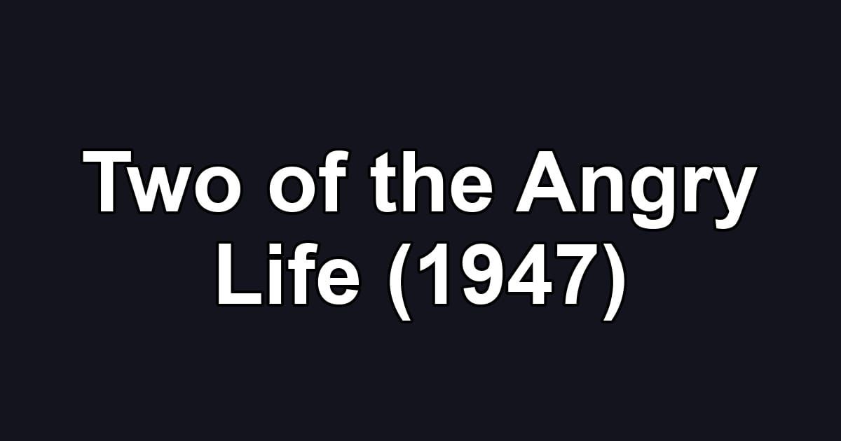 Two of the Angry Life (1947)
