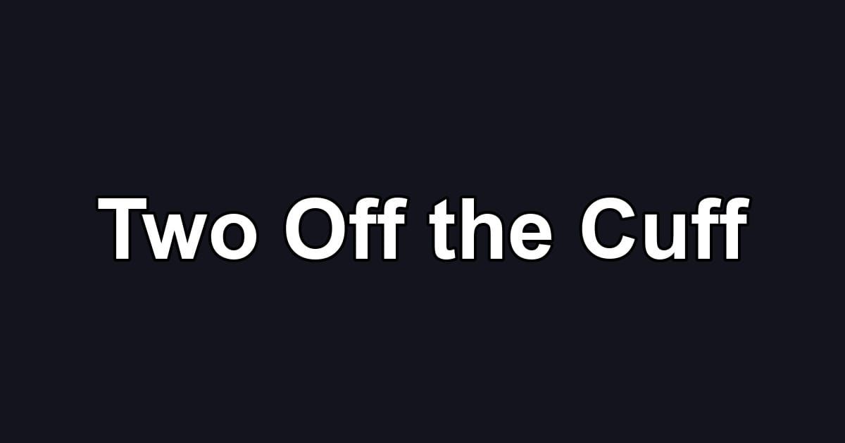 Two Off the Cuff