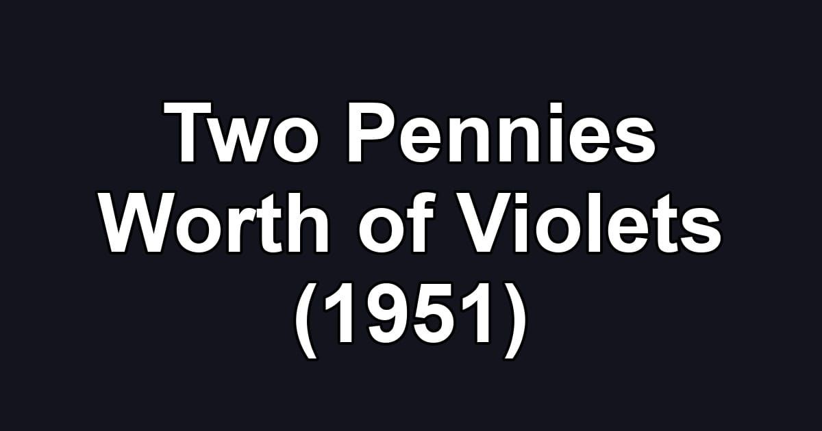 Two Pennies Worth of Violets (1951)