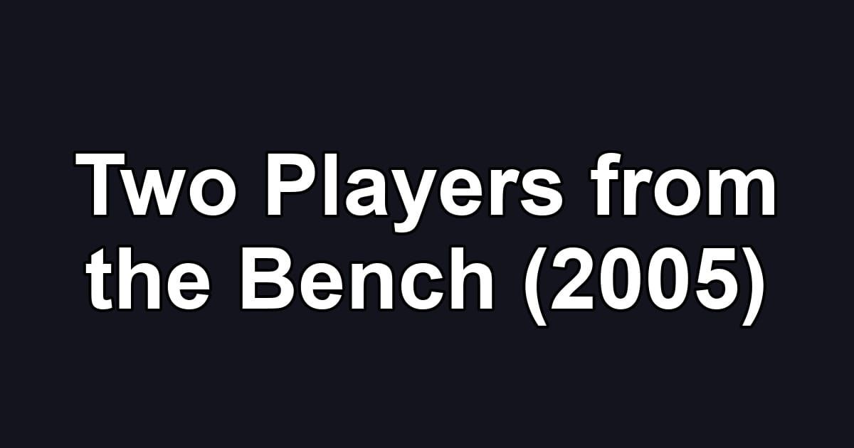 Two Players from the Bench (2005)