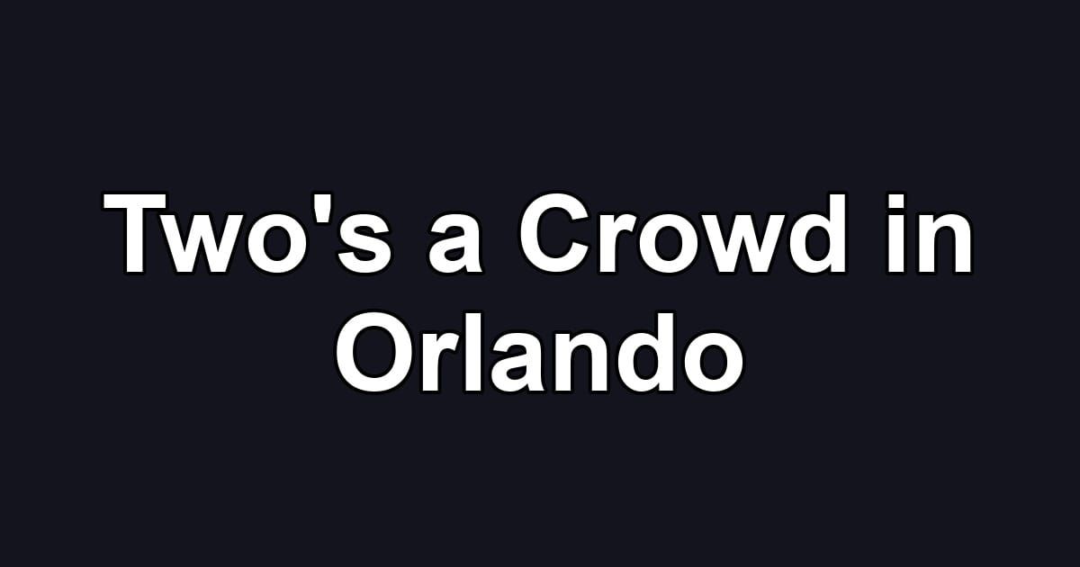 Two's a Crowd in Orlando