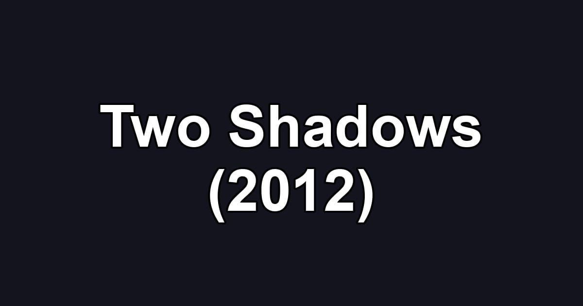 Two Shadows (2012)