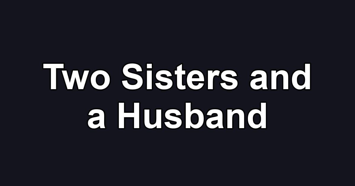 Two Sisters and a Husband
