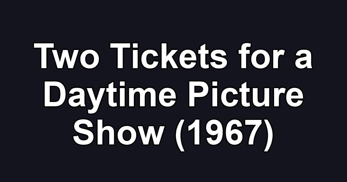 Two Tickets for a Daytime Picture Show (1967)