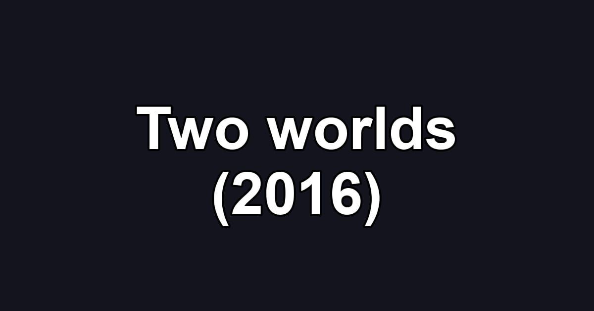 Two worlds (2016)