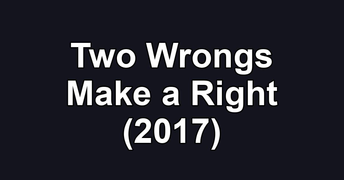 Two Wrongs Make a Right (2017)