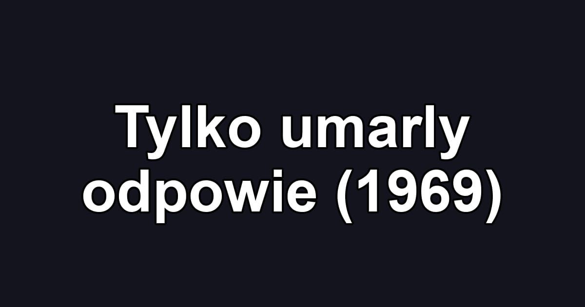 Tylko umarly odpowie (1969)