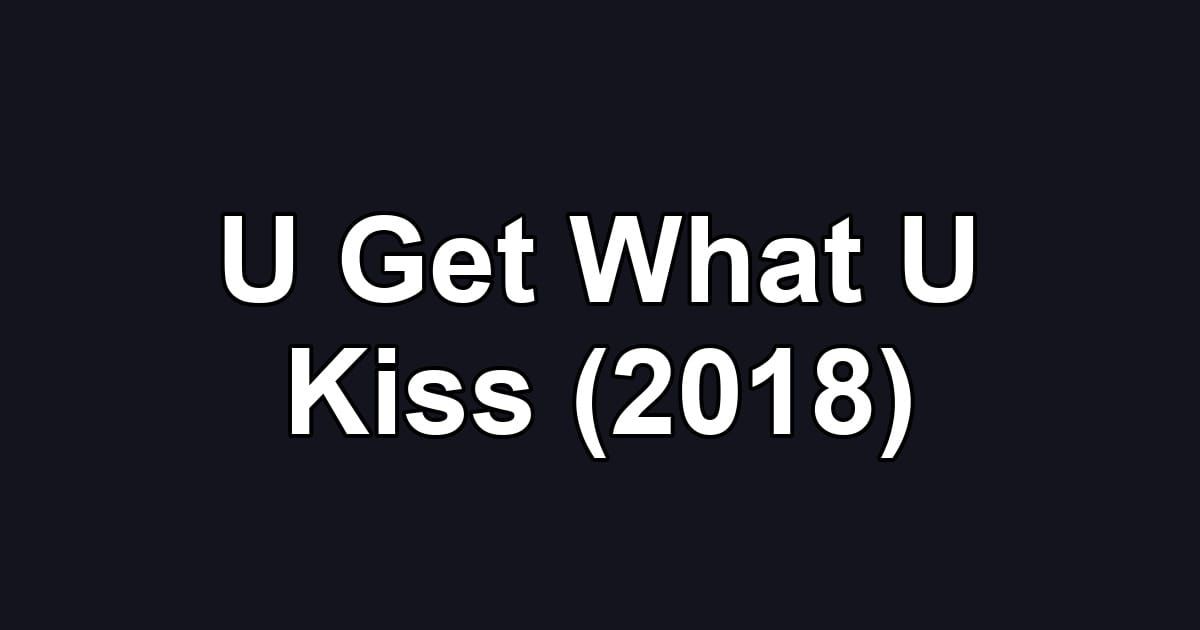 U Get What U Kiss (2018)