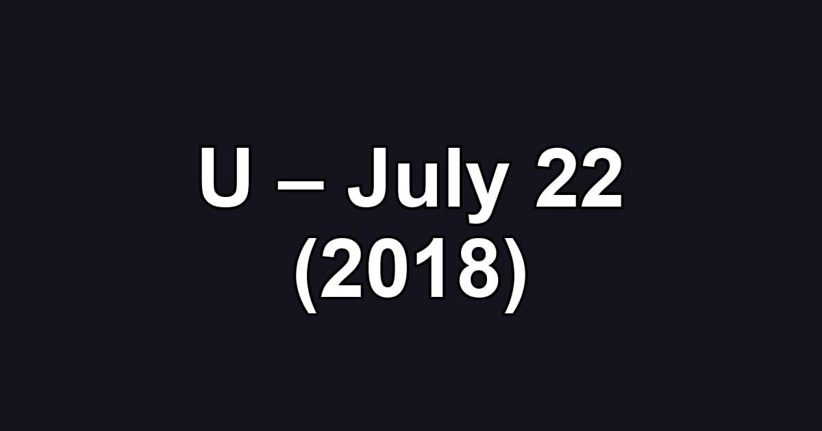 U – July 22 (2018)