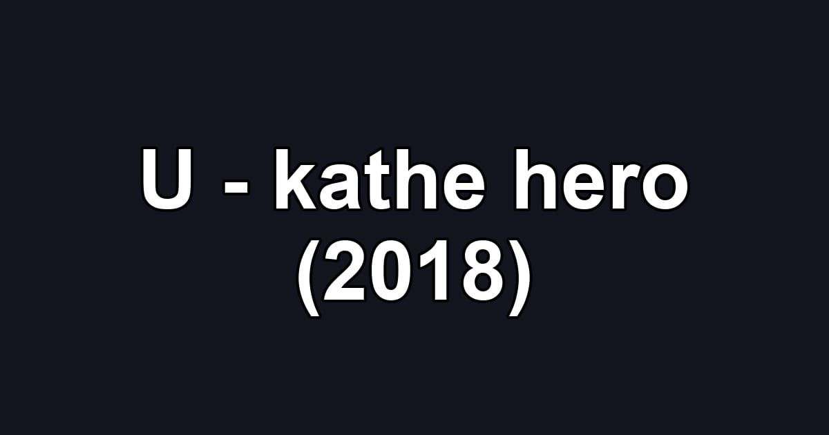 U - kathe hero (2018)