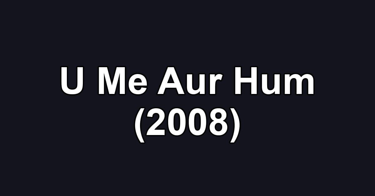 U Me Aur Hum (2008)