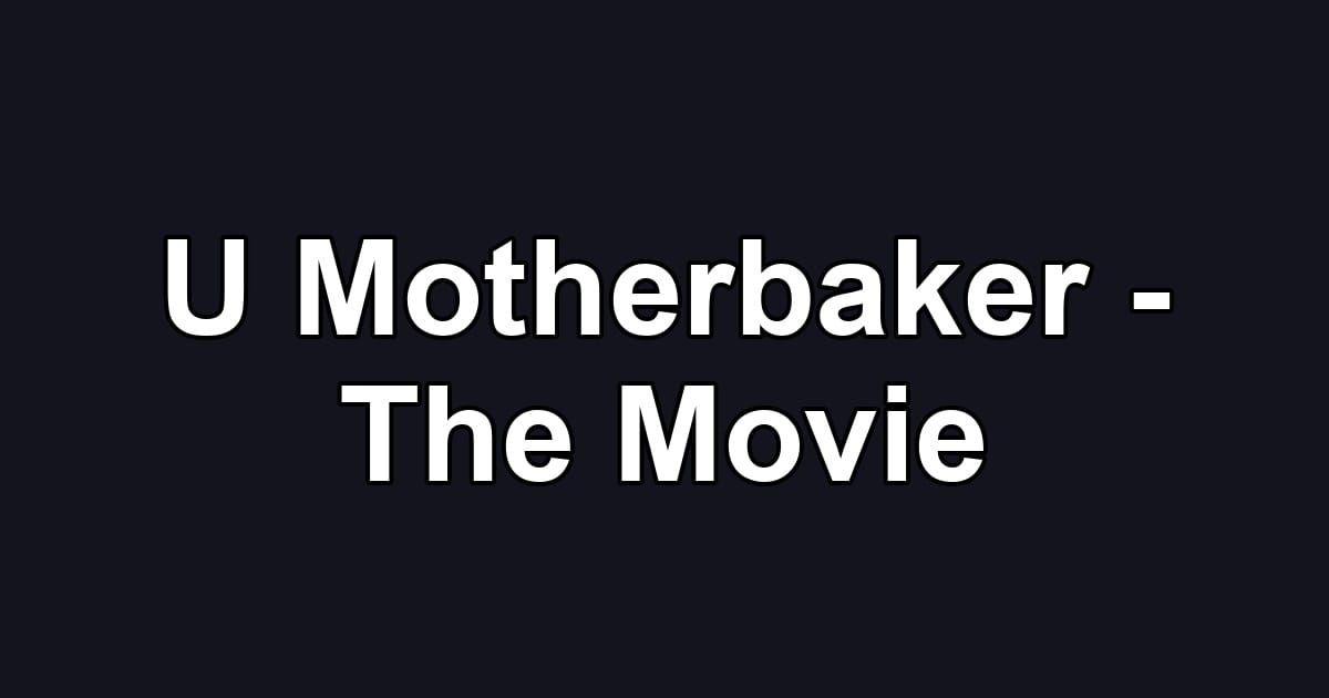U Motherbaker - The Movie