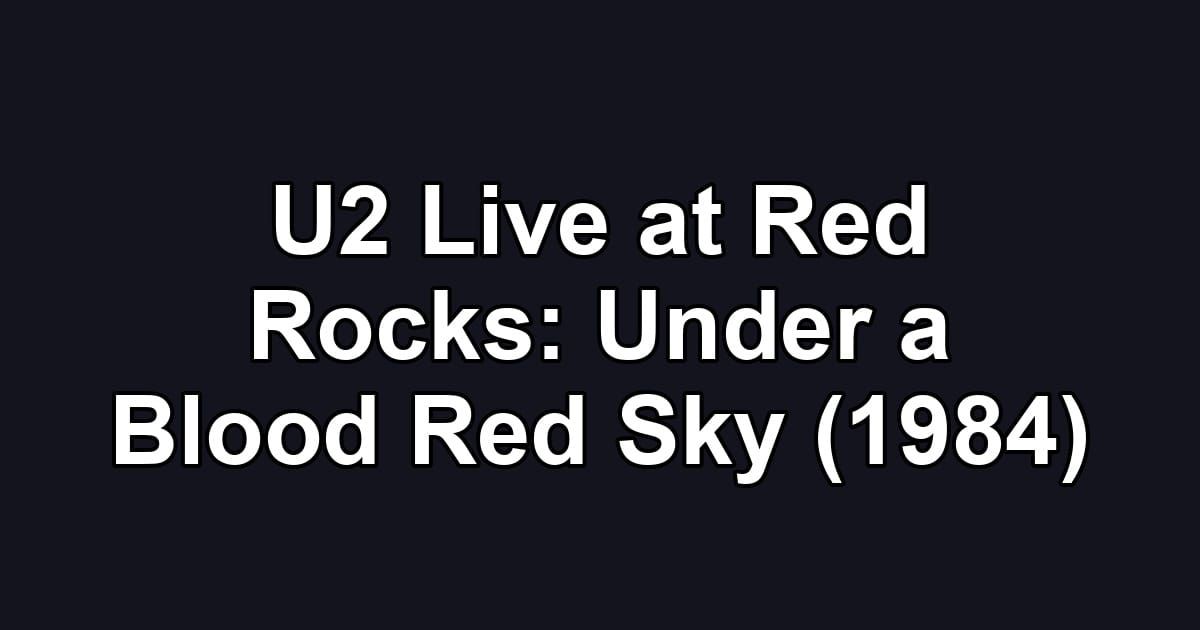 U2 Live at Red Rocks: Under a Blood Red Sky (1984)