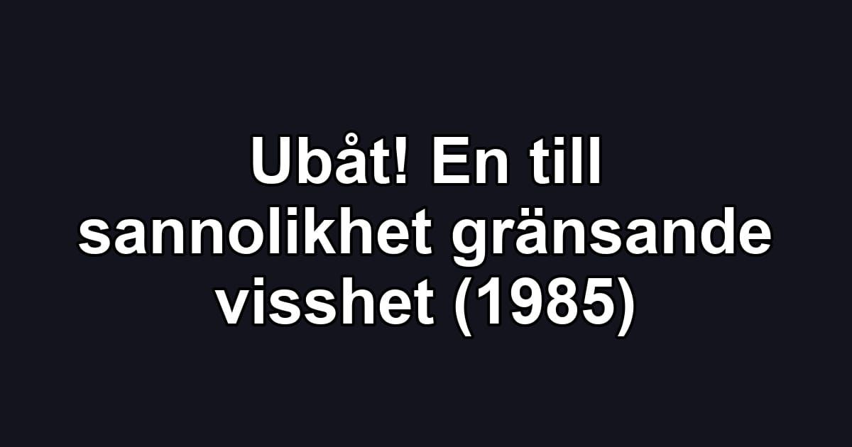 Ubåt! En till sannolikhet gränsande visshet (1985)