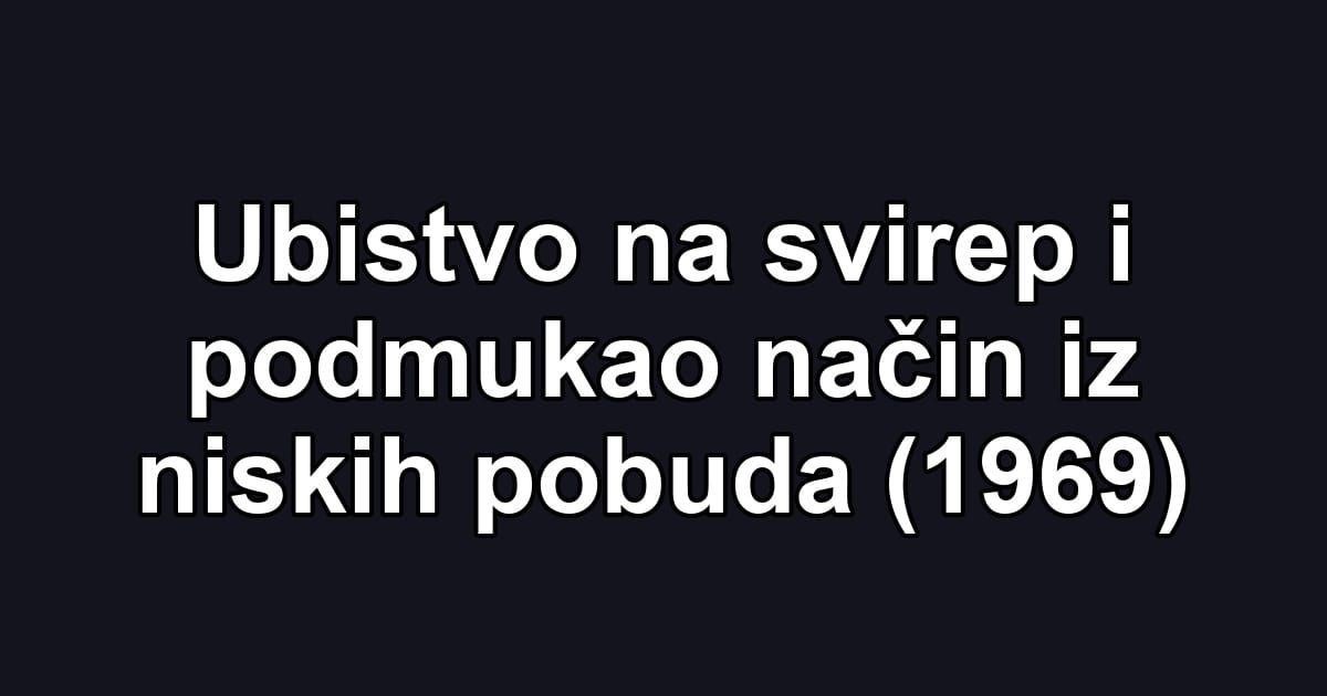 Ubistvo na svirep i podmukao način iz niskih pobuda (1969)