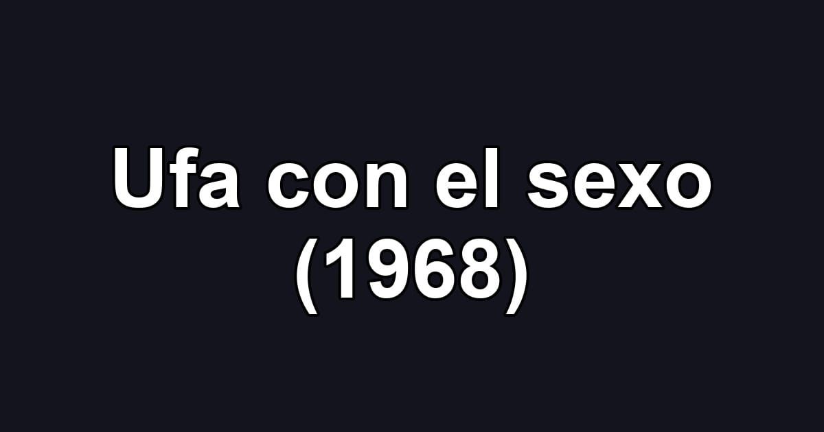 Ufa con el sexo (1968)