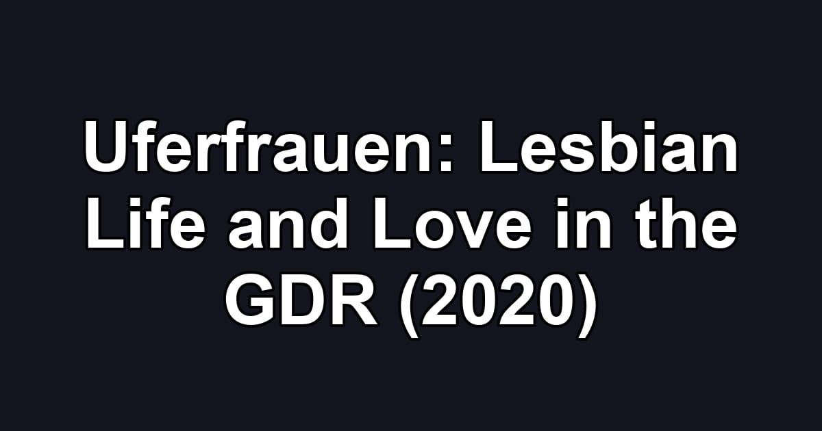 Uferfrauen: Lesbian Life and Love in the GDR (2020)
