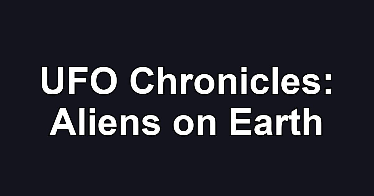 UFO Chronicles: Aliens on Earth