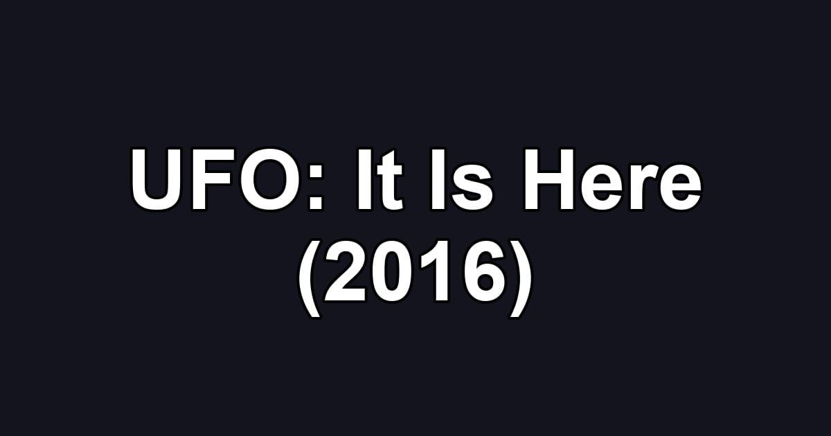 UFO: It Is Here (2016)