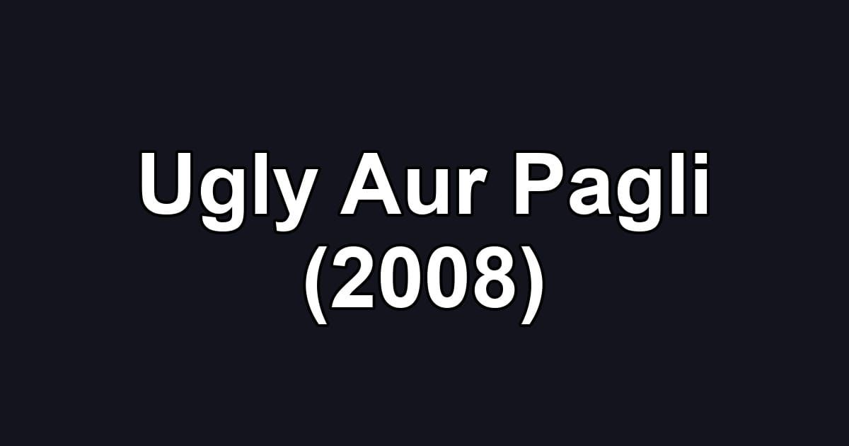 Ugly Aur Pagli (2008)