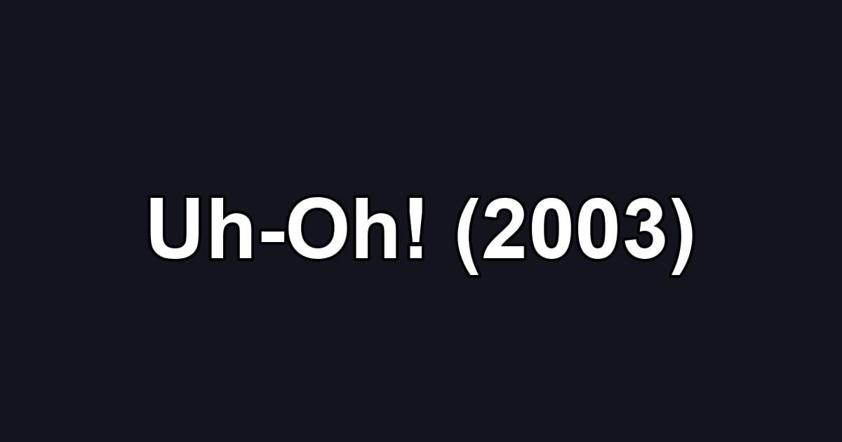 Uh-Oh! (2003)
