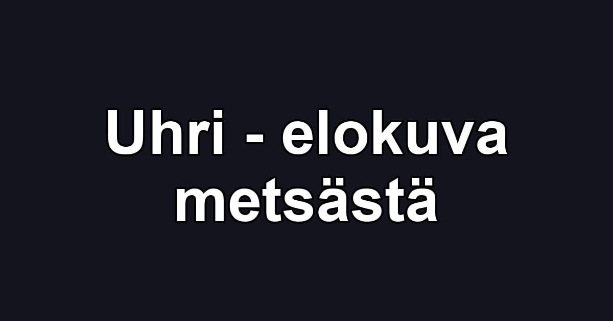 Uhri - elokuva metsästä